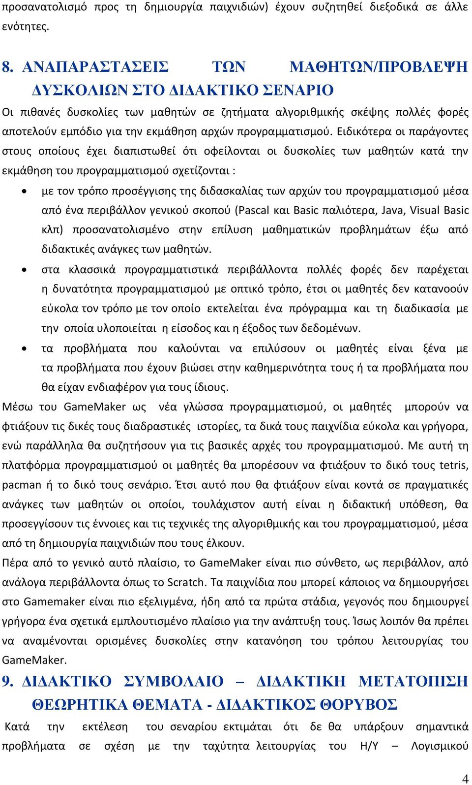 Ειδικότερα οι παράγοντεσ ςτουσ οποίουσ ζχει διαπιςτωκεί ότι οφείλονται οι δυςκολίεσ των μακθτϊν κατά τθν εκμάκθςθ του προγραμματιςμοφ ςχετίηονται : με τον τρόπο προςζγγιςθσ τθσ διδαςκαλίασ των αρχϊν