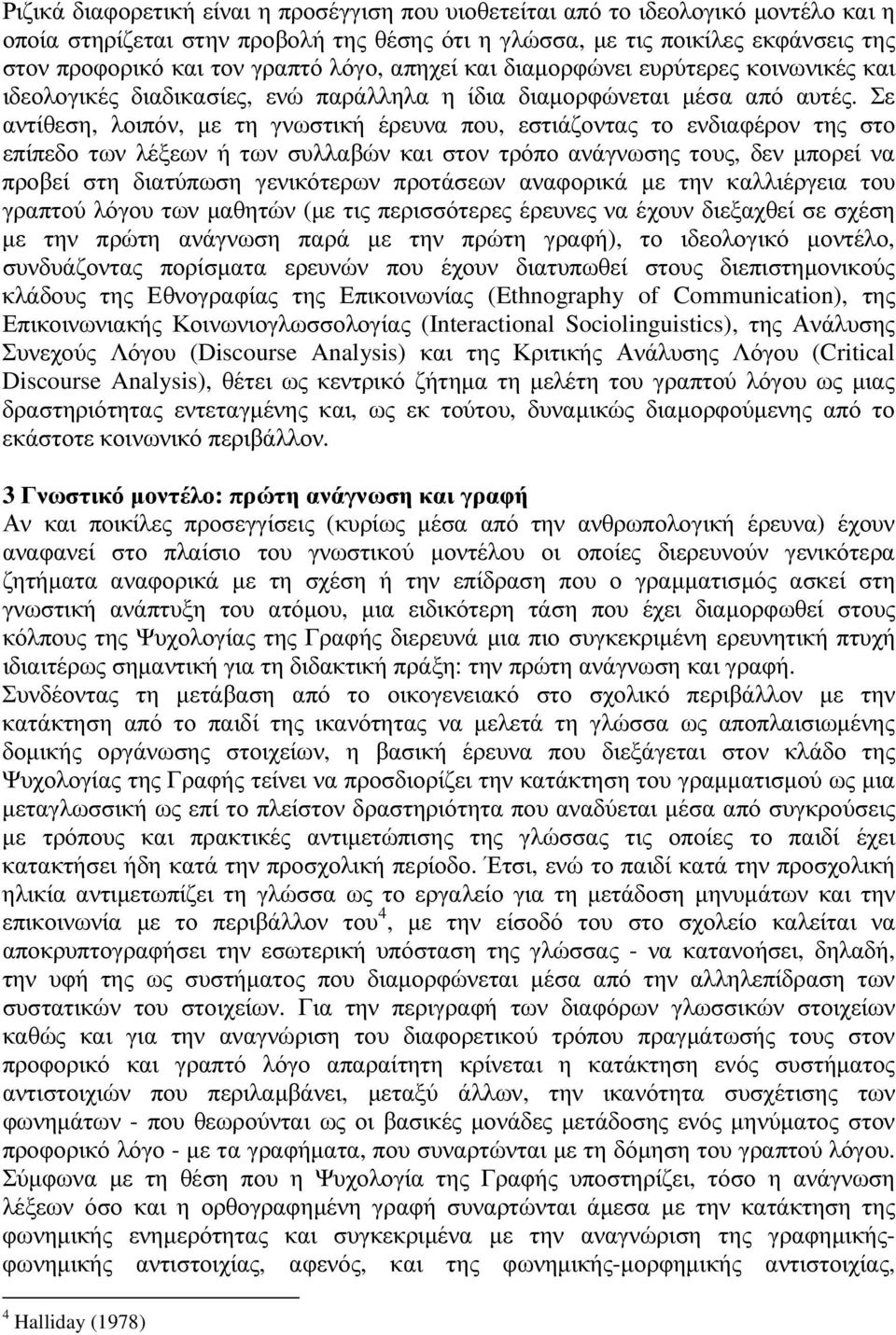 Σε αντίθεση, λοιπόν, µε τη γνωστική έρευνα που, εστιάζοντας το ενδιαφέρον της στο επίπεδο των λέξεων ή των συλλαβών και στον τρόπο ανάγνωσης τους, δεν µπορεί να προβεί στη διατύπωση γενικότερων