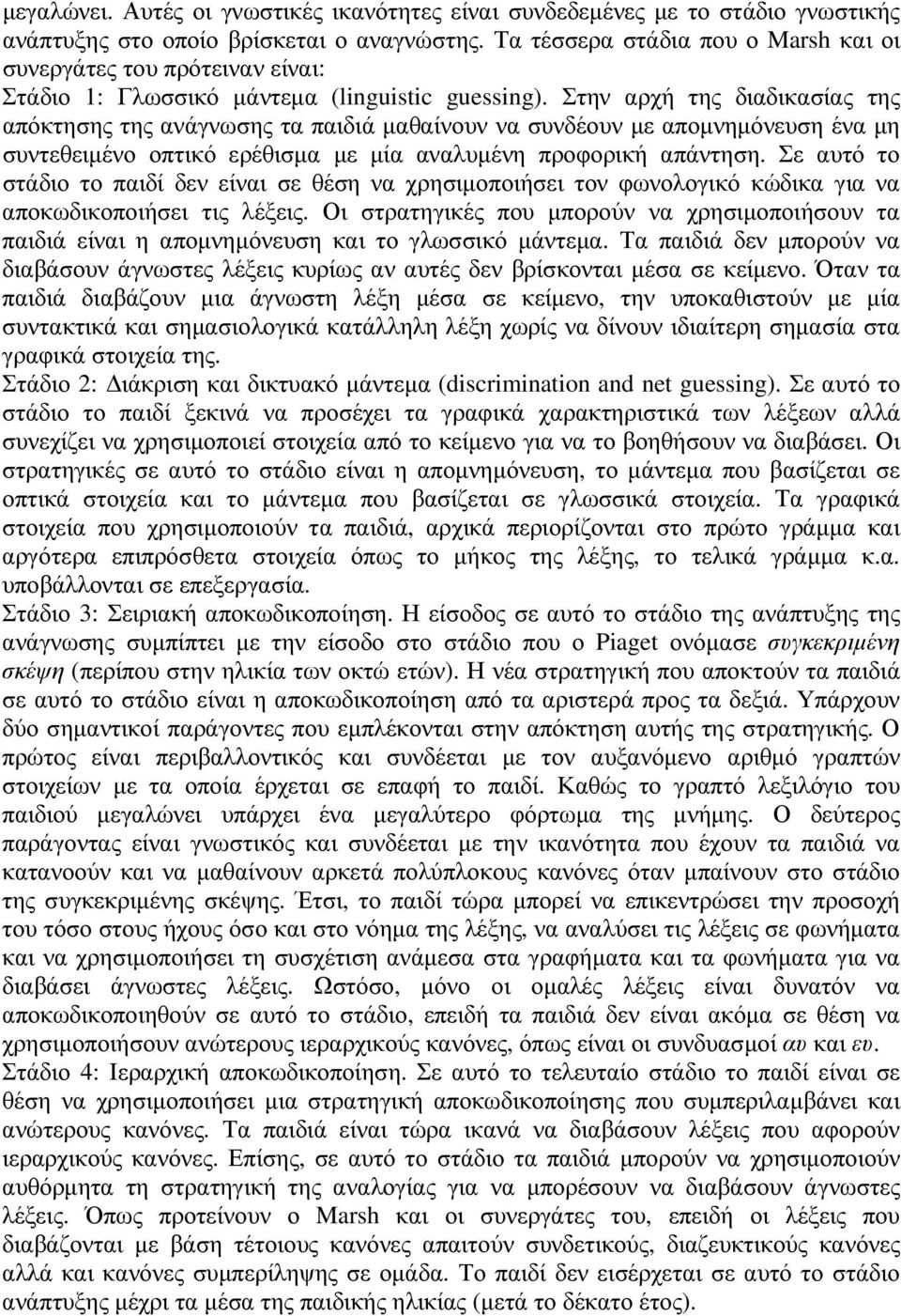 Στην αρχή της διαδικασίας της απόκτησης της ανάγνωσης τα παιδιά µαθαίνουν να συνδέουν µε αποµνηµόνευση ένα µη συντεθειµένο οπτικό ερέθισµα µε µία αναλυµένη προφορική απάντηση.