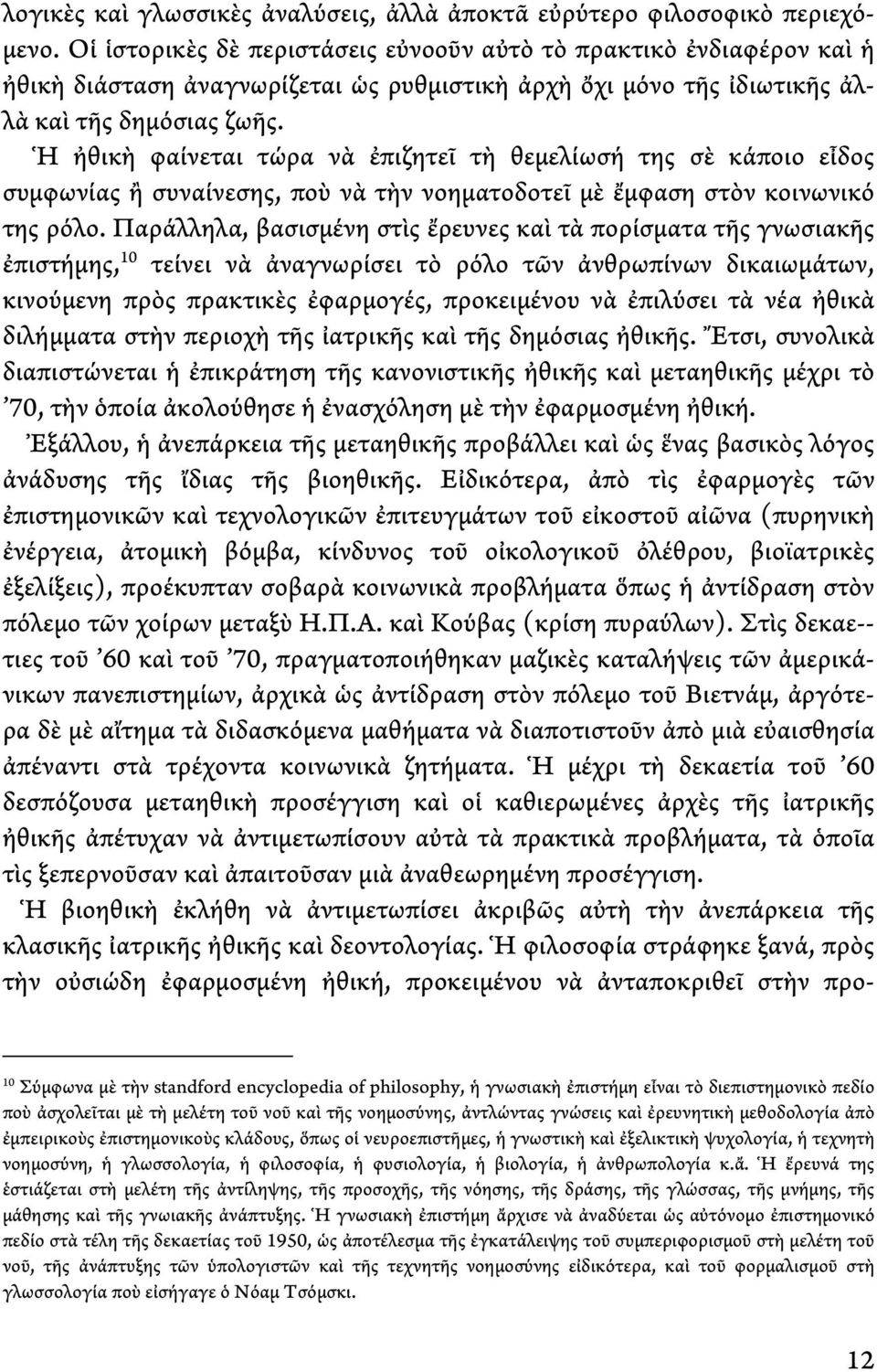 Ἡ ἠθικὴ φαίνεται τώρα νὰ ἐπιζητεῖ τὴ θεμελίωσή της σὲ κάποιο εἶδος συμφωνίας ἢ συναίνεσης, ποὺ νὰ τὴν νοηματοδοτεῖ μὲ ἔμφαση στὸν κοινωνικό της ρόλο.