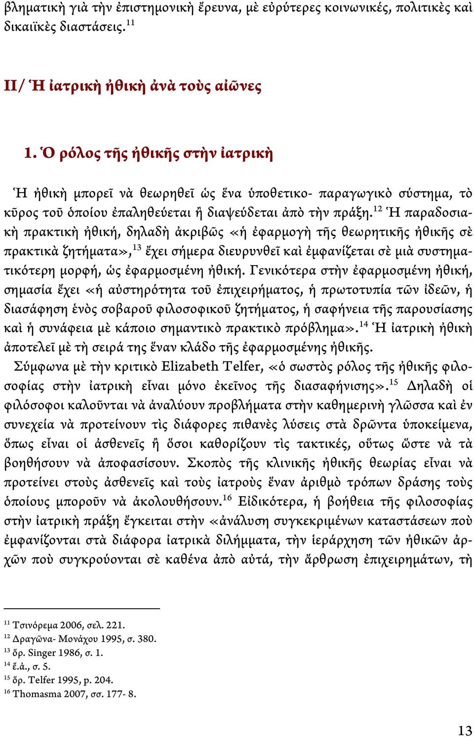 12 Ἡ παραδοσιακὴ πρακτικὴ ἠθική, δηλαδὴ ἀκριβῶς «ἡ ἐφαρμογὴ τῆς θεωρητικῆς ἠθικῆς σὲ πρακτικὰ ζητήματα», 13 ἔχει σήμερα διευρυνθεῖ καὶ ἐμφανίζεται σὲ μιὰ συστηματικότερη μορφή, ὡς ἐφαρμοσμένη ἠθική.