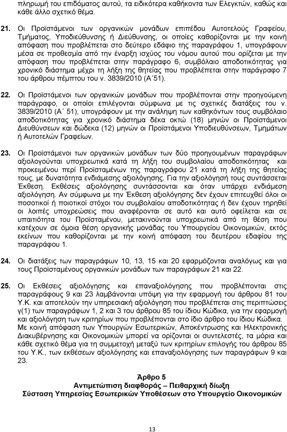 1, υπογράφουν µέσα σε προθεσµία από την έναρξη ισχύος του νόµου αυτού που ορίζεται µε την απόφαση που προβλέπεται στην παράγραφο 6, συµβόλαιο αποδοτικότητας για χρονικό διάστηµα µέχρι τη λήξη της