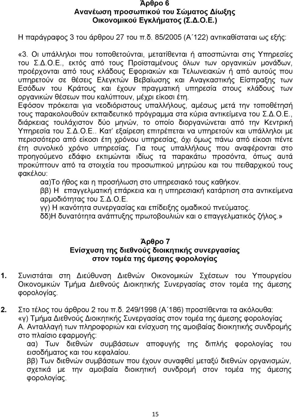 , εκτός από τους Προϊσταµένους όλων των οργανικών µονάδων, προέρχονται από τους κλάδους Εφοριακών και Τελωνειακών ή από αυτούς που υπηρετούν σε θέσεις Ελεγκτών Βεβαίωσης και Αναγκαστικής Είσπραξης