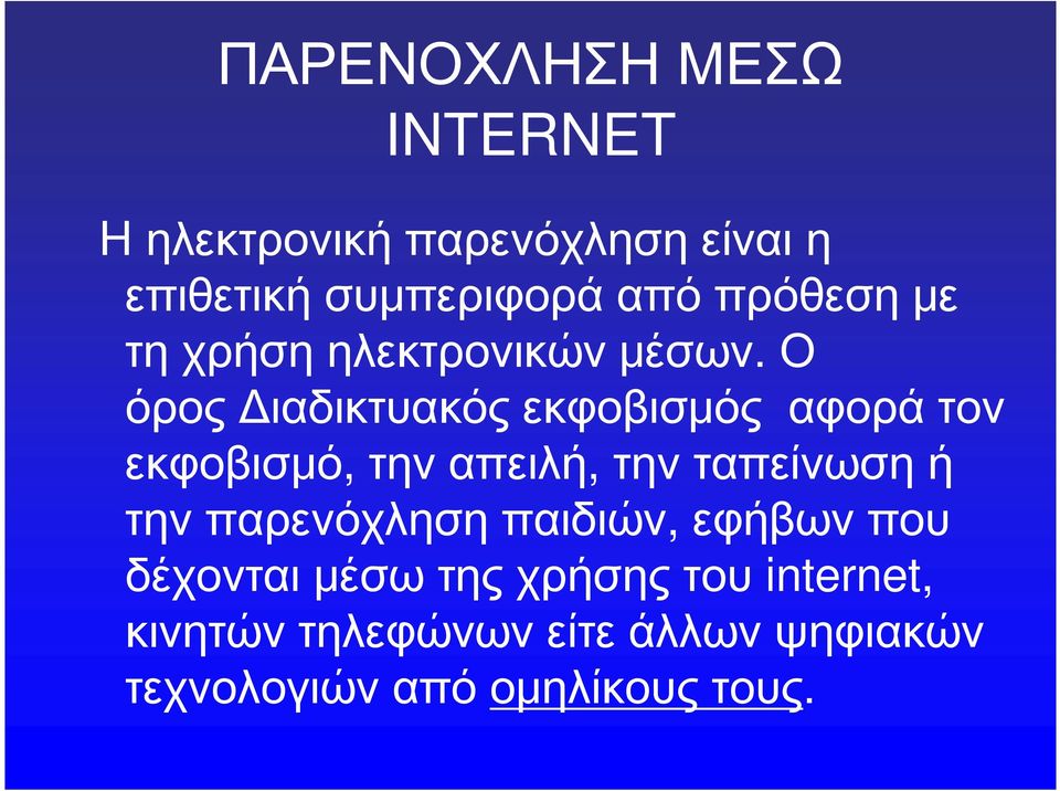 Ο όρος Διαδικτυακός εκφοβισμός αφορά τον εκφοβισμό, την απειλή, την ταπείνωση ή την