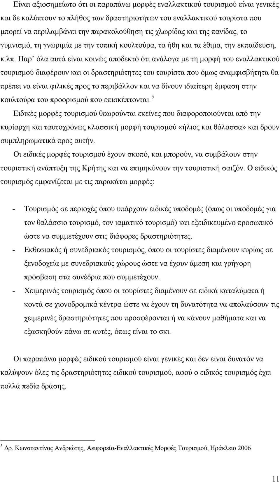 Παρ όλα αυτά είναι κοινώς αποδεκτό ότι ανάλογα με τη μορφή του εναλλακτικού τουρισμού διαφέρουν και οι δραστηριότητες του τουρίστα που όμως αναμφισβήτητα θα πρέπει να είναι φιλικές προς το περιβάλλον