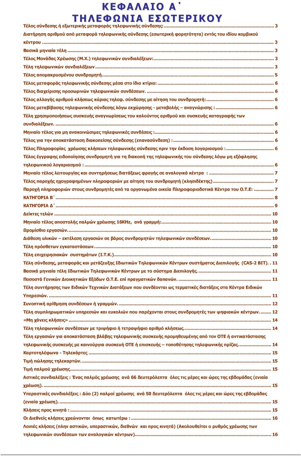 .. 3 Τέλη τηλεφωνικών συνδιαλέξεων... 3 Τέλος αποµακρυσµένου συνδροµητή... 5 Τέλος µεταφοράς τηλεφωνικής σύνδεσης µέσα στο ίδιο κτίριο:... 6 Τέλος διαχείρισης προσωρινών τηλεφωνικών συνδέσεων.