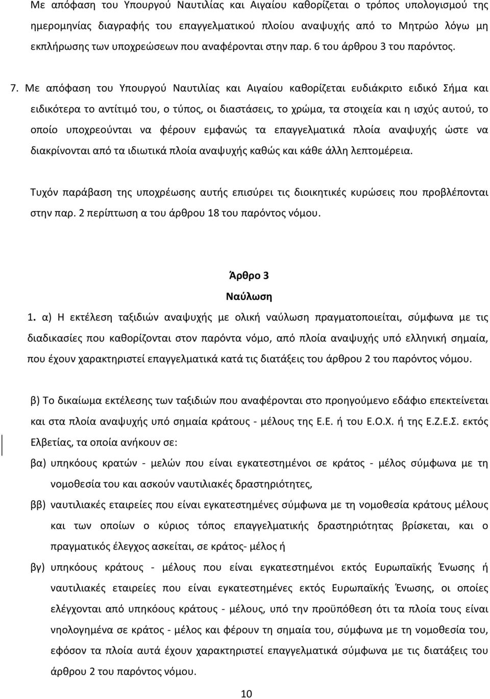 Με απόφαση του Υπουργού Ναυτιλίας και Αιγαίου καθορίζεται ευδιάκριτο ειδικό Σήμα και ειδικότερα το αντίτιμό του, ο τύπος, οι διαστάσεις, το χρώμα, τα στοιχεία και η ισχύς αυτού, το οποίο υποχρεούνται