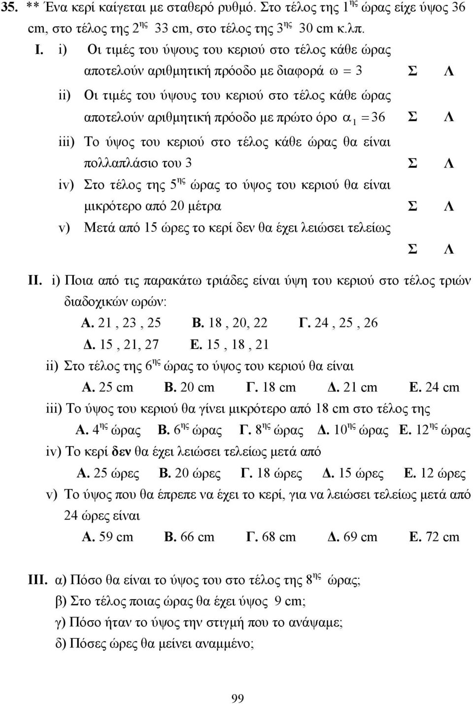 1 = 36 Σ Λ iii) Το ύψος του κεριού στο τέλος κάθε ώρας θα είναι πολλαπλάσιο του 3 Σ Λ iv) Στο τέλος της 5 ης ώρας το ύψος του κεριού θα είναι µικρότερο από 0 µέτρα Σ Λ v) Μετά από 15 ώρες το κερί δεν