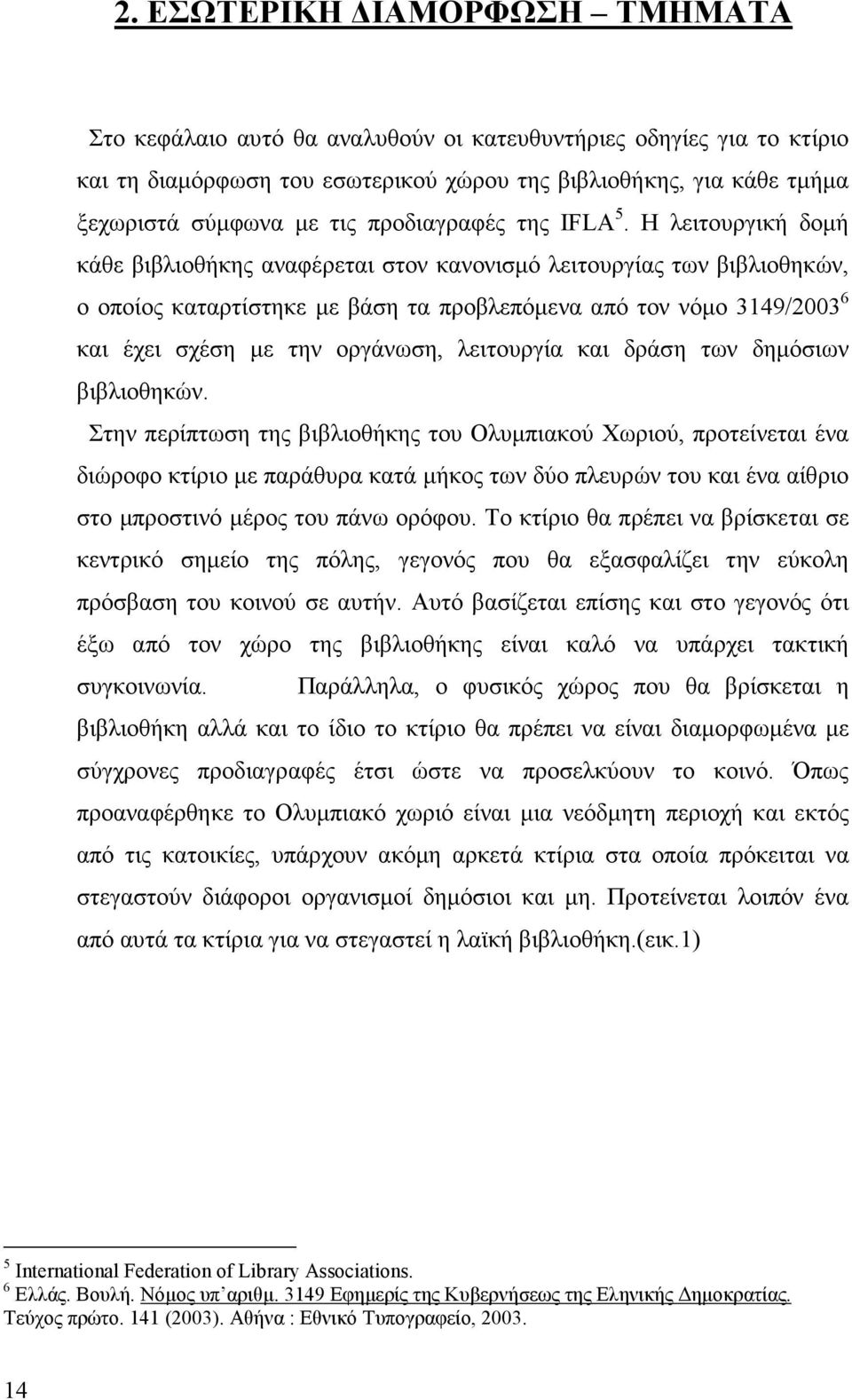 Η λειτουργική δοµή κάθε βιβλιοθήκης αναφέρεται στον κανονισµό λειτουργίας των βιβλιοθηκών, ο οποίος καταρτίστηκε µε βάση τα προβλεπόµενα από τον νόµο 3149/2003 6 και έχει σχέση µε την οργάνωση,