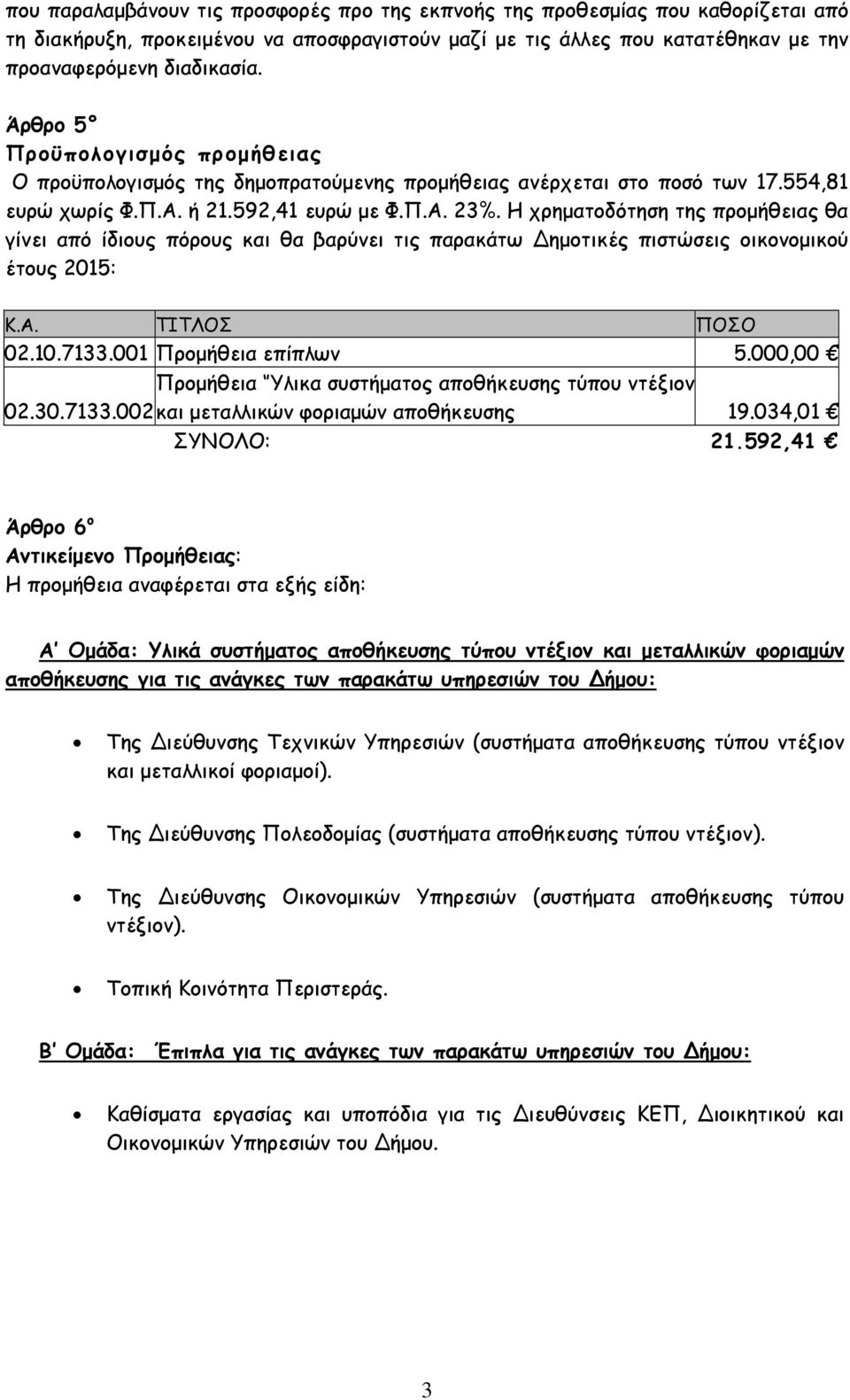 Η χρηµατοδότηση της προµήθειας θα γίνει από ίδιους πόρους και θα βαρύνει τις παρακάτω ηµοτικές πιστώσεις οικονοµικού έτους 2015: Κ.Α. ΤΙΤΛΟΣ ΠΟΣΟ 02.10.7133.001 Προµήθεια επίπλων 5.