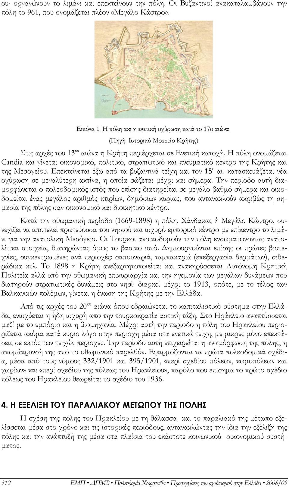 Η πόλη ονομάζεται Candia και γίνεται οικονομικό, πολιτικό, στρατιωτικό και πνευματικό κέντρο της Κρήτης και της Μεσογείου. Επεκτείνεται έξω από τα βυζαντινά τείχη και τον 15 ο αι.