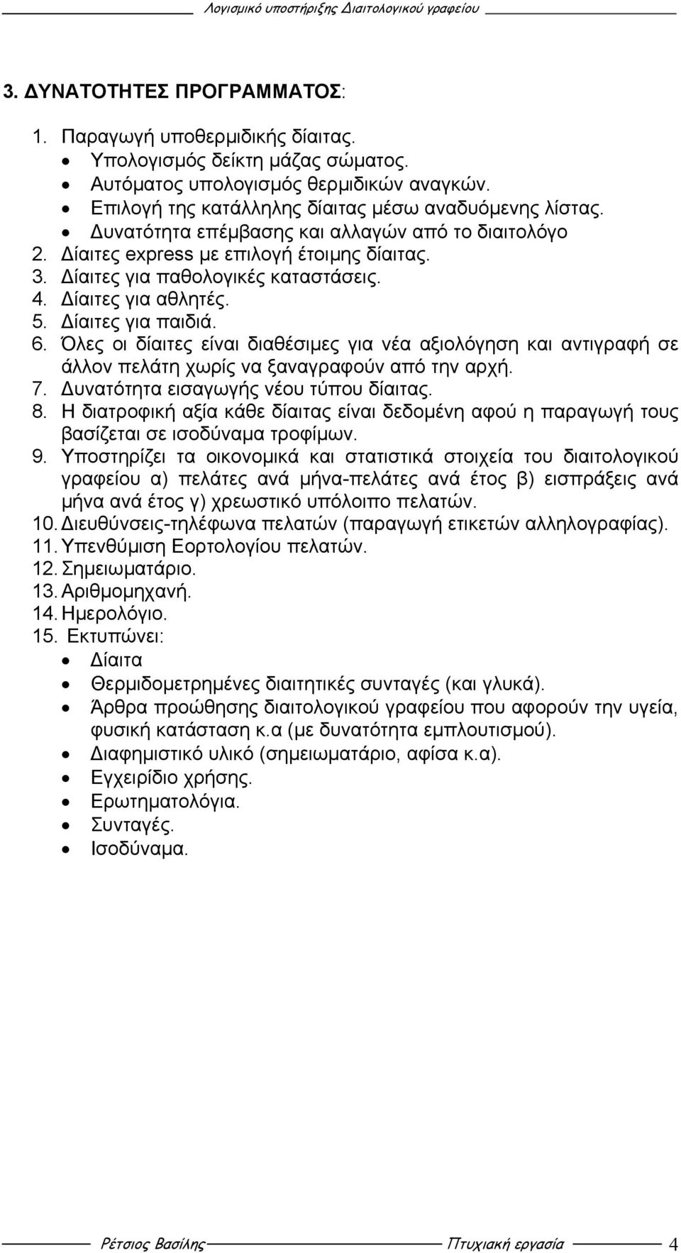 Όλες οι δίαιτες είναι διαθέσιµες για νέα αξιολόγηση και αντιγραφή σε άλλον πελάτη χωρίς να ξαναγραφούν από την αρχή. 7. υνατότητα εισαγωγής νέου τύπου δίαιτας. 8.