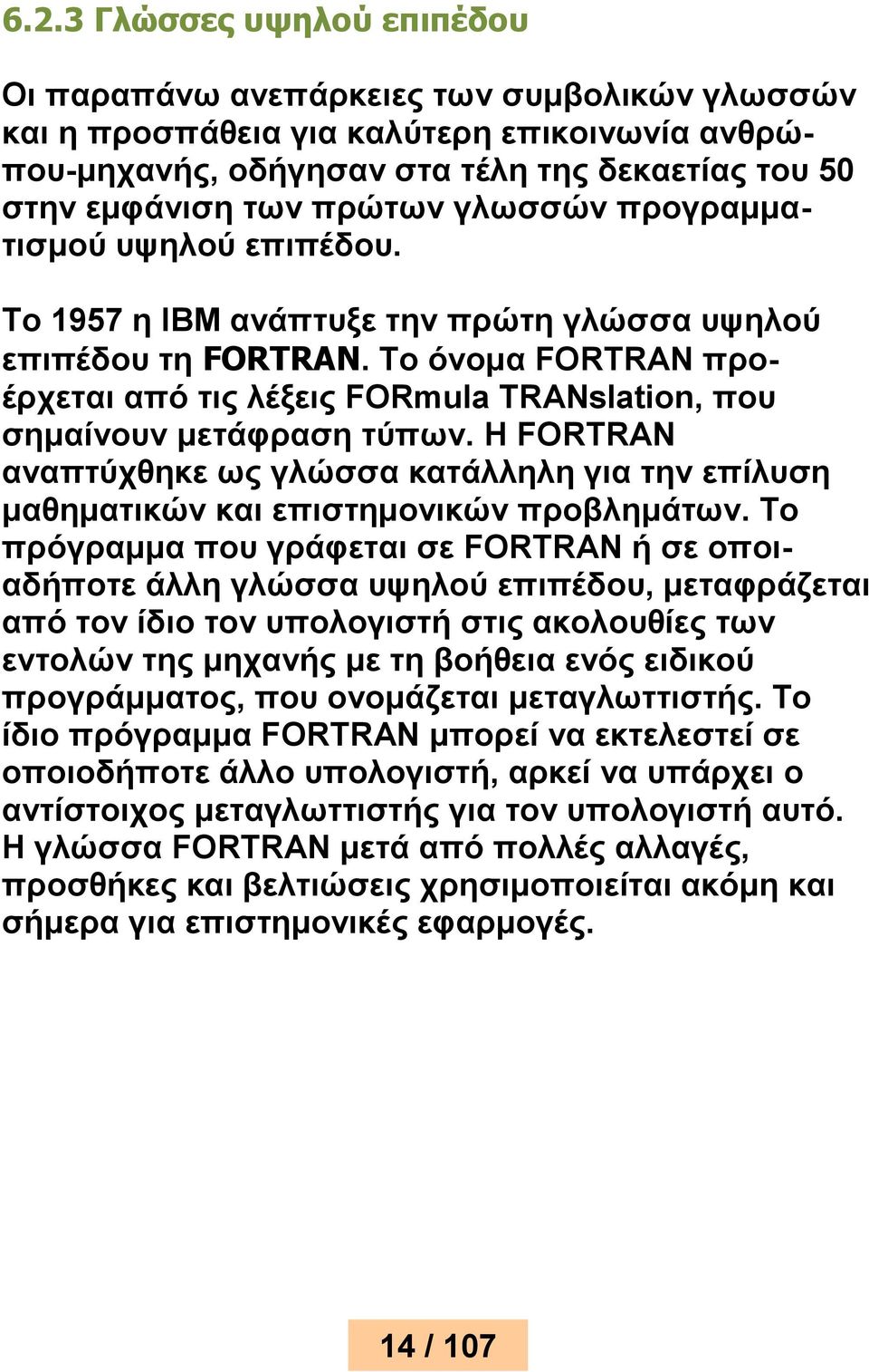 Σν φλνκα FORTRAN πξνέξρεηαη απφ ηηο ιέμεηο FORmula TRANslation, πνπ ζεκαίλνπλ κεηάθξαζε ηχπσλ. Ζ FORTRAN αλαπηχρζεθε σο γιψζζα θαηάιιειε γηα ηελ επίιπζε καζεκαηηθψλ θαη επηζηεκνληθψλ πξνβιεκάησλ.