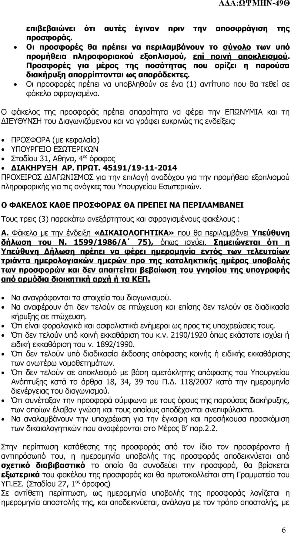 απαραίτητα να φέρει την ΕΠΩΝΥΜΙΑ και τη ΔΙΕΥΘΥΝΣΗ του Διαγωνιζόμενου και να γράφει ευκρινώς τις ενδείξεις: ΠΡΟΣΦΟΡΑ (με κεφαλαία) ΥΠΟΥΡΓΕΙΟ ΕΣΩΤΕΡΙΚΩΝ Σταδίου 3, Αθήνα, 4 ος όροφος ΔΙΑΚΗΡΥΞΗ ΑΡ ΠΡΩΤ