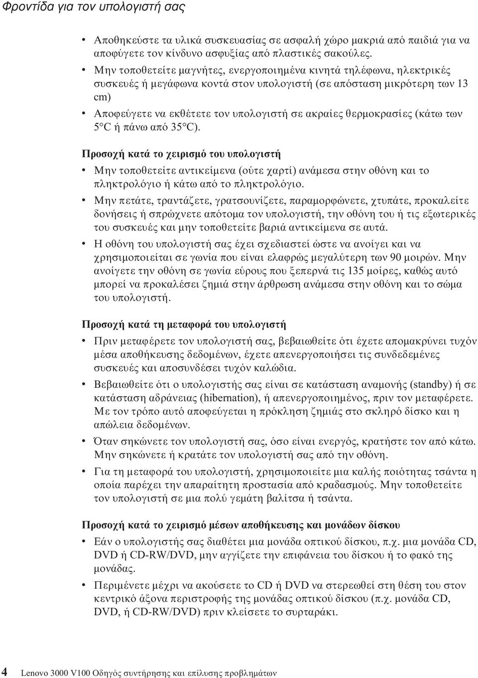 θερµοκρασίες (κάτω των 5 C ή πάνω απ 35 C). Προσοχή κατά το χειρισµ του υπολογιστή v Μην τοποθετείτε αντικείµενα (ο τε χαρτί) ανάµεσα στην οθ νη και το πληκτρολ γιο ή κάτω απ το πληκτρολ γιο.