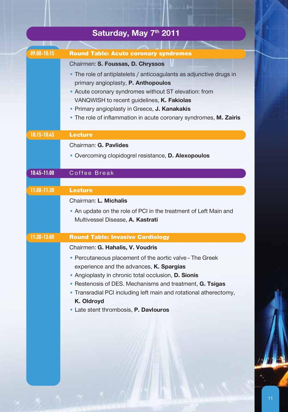 Fakiolas Primary angioplasty in Greece, J. Kanakakis The role of inflammation in acute coronary syndromes, M. Zairis Chairman: G. Pavlides Overcoming clopidogrel resistance, D.