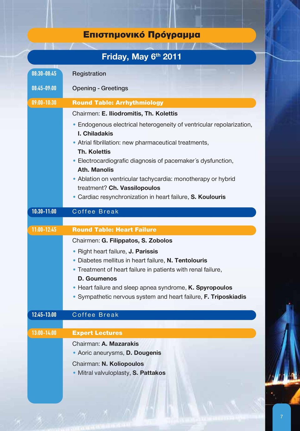 Kolettis Electrocardiografic diagnosis of pacemaker s dysfunction, Ath. Manolis Ablation on ventricular tachycardia: monotherapy or hybrid treatment? Ch.