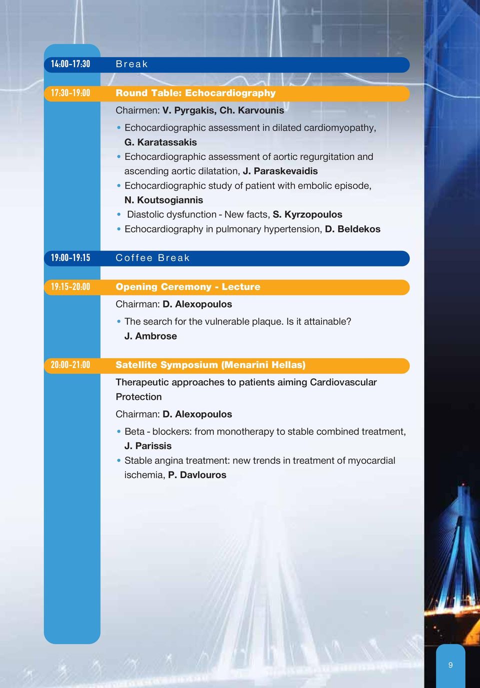 Koutsogiannis Diastolic dysfunction - New facts, S. Kyrzopoulos Echocardiography in pulmonary hypertension, D. Beldekos 19:00-19:15 Coffee Break 19:15-20:00 Opening Ceremony - Lecture Chairman: D.