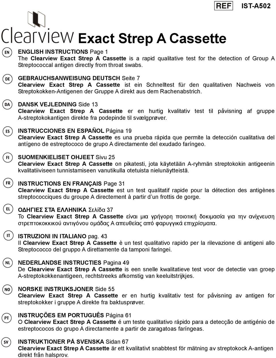 DANSK VEJLEDNING Side 13 Clearview Exact Strep A Cassette er en hurtig kvalitativ test til påvisning af gruppe A-streptokokantigen direkte fra podepinde til svælgprøver.