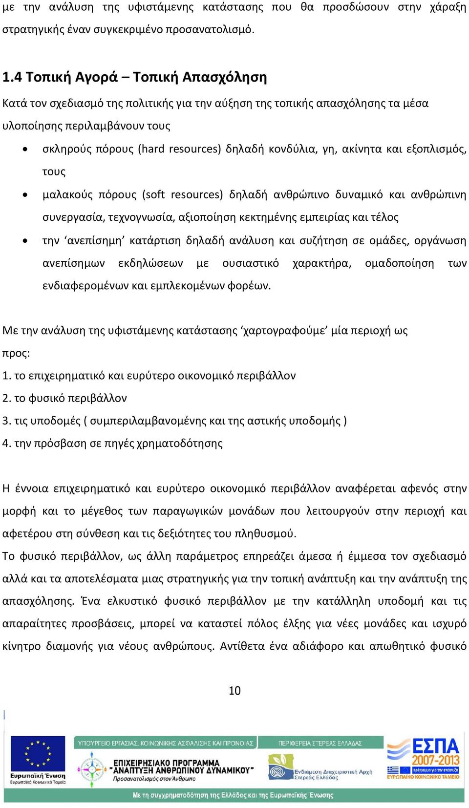 ακίνητα και εξοπλισμός, τους μαλακούς πόρους (soft resources) δηλαδή ανθρώπινο δυναμικό και ανθρώπινη συνεργασία, τεχνογνωσία, αξιοποίηση κεκτημένης εμπειρίας και τέλος την ανεπίσημη κατάρτιση δηλαδή