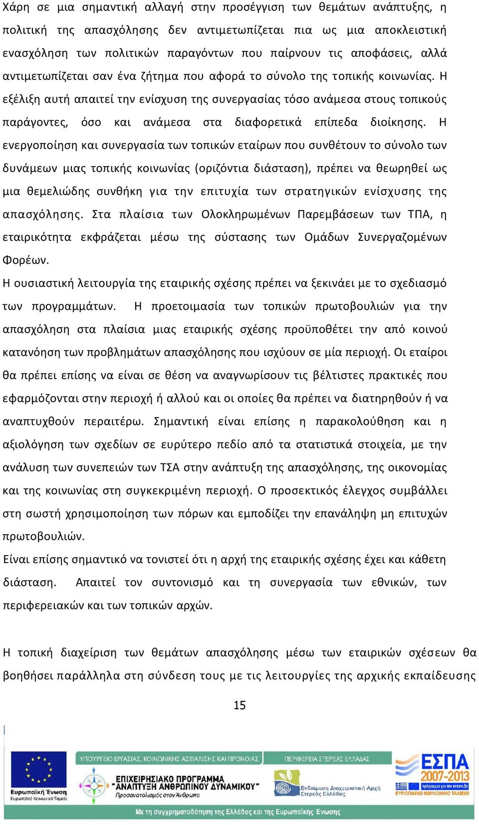 Η εξέλιξη αυτή απαιτεί την ενίσχυση της συνεργασίας τόσο ανάμεσα στους τοπικούς παράγοντες, όσο και ανάμεσα στα διαφορετικά επίπεδα διοίκησης.