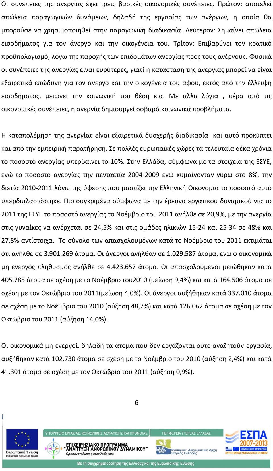 Δεύτερον: Σημαίνει απώλεια εισοδήματος για τον άνεργο και την οικογένεια του. Τρίτον: Επιβαρύνει τον κρατικό προϋπολογισμό, λόγω της παροχής των επιδομάτων ανεργίας προς τους ανέργους.