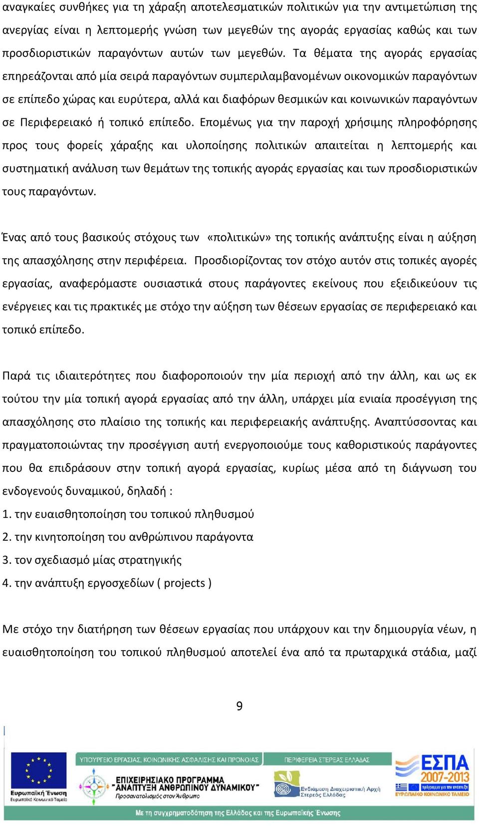 Τα θέματα της αγοράς εργασίας επηρεάζονται από μία σειρά παραγόντων συμπεριλαμβανομένων οικονομικών παραγόντων σε επίπεδο χώρας και ευρύτερα, αλλά και διαφόρων θεσμικών και κοινωνικών παραγόντων σε