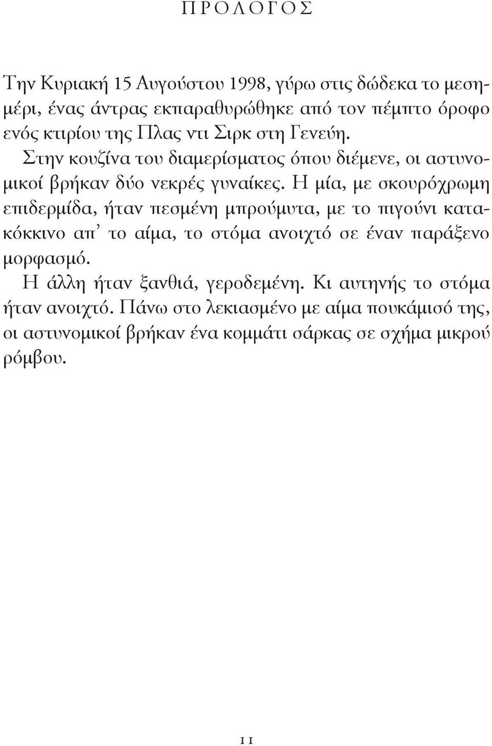 Η μία, με σκουρόχρωμη επιδερμίδα, ήταν πεσμένη μπρούμυτα, με το πιγούνι κατακόκκινο απ το αίμα, το στόμα ανοιχτό σε έναν παράξενο μορφασμό.