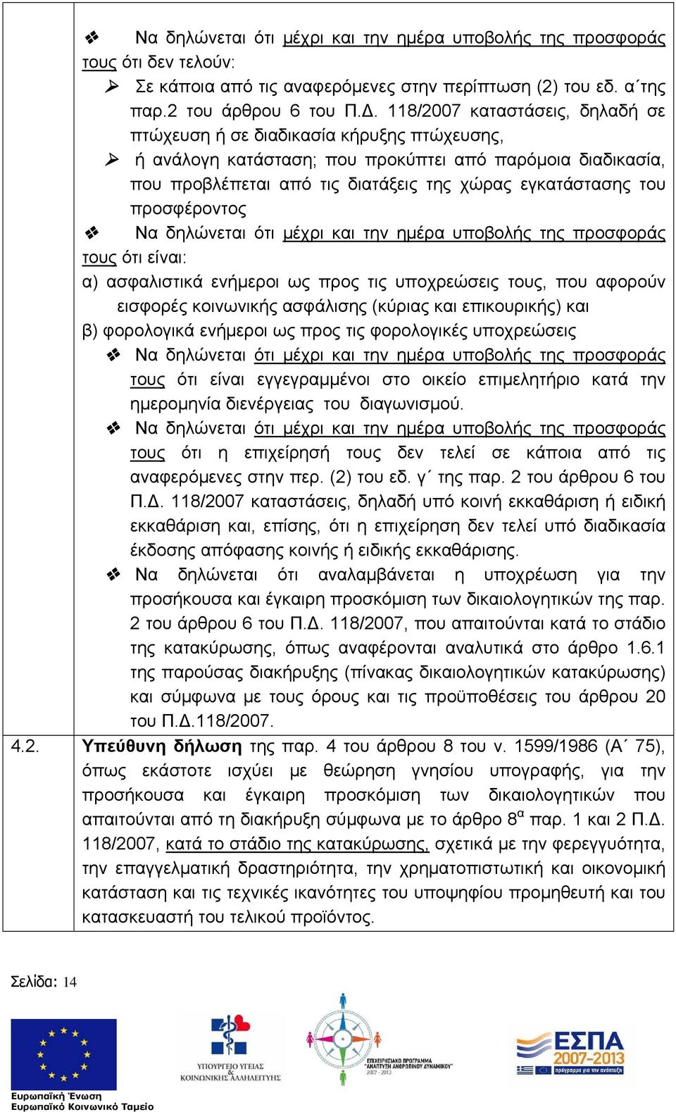 προσφέροντος Να δηλώνεται ότι μέχρι και την ημέρα υποβολής της προσφοράς τους ότι είναι: α) ασφαλιστικά ενήμεροι ως προς τις υποχρεώσεις τους, που αφορούν εισφορές κοινωνικής ασφάλισης (κύριας και