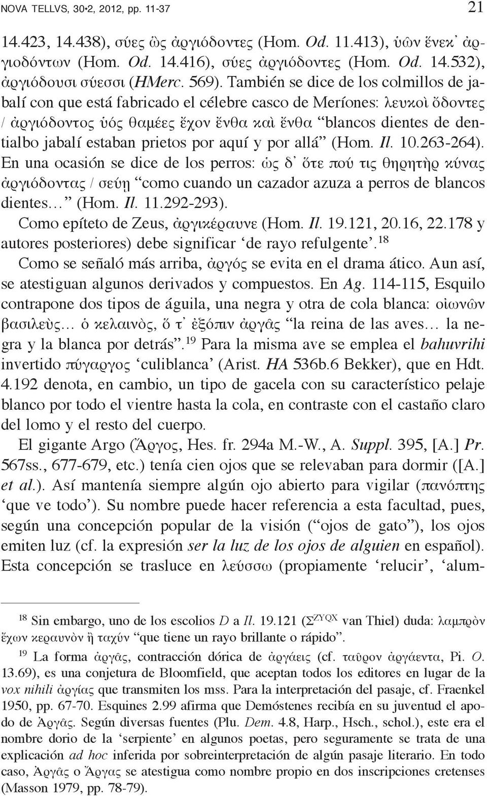 estaban prietos por aquí y por allá (Hom. Il. 10.263-264).