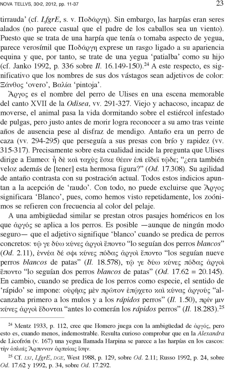 como su hijo (cf. Janko 1992, p. 336 sobre Il. 16.149-150). 24 A este respecto, es significativo que los nombres de sus dos vástagos sean adjetivos de color: Ξάνθος overo, Βαλία pintoja.