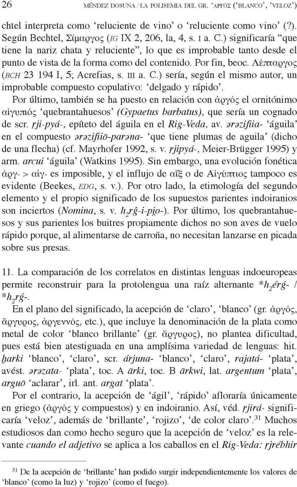 C.) sería, según el mismo autor, un improbable compuesto copulativo: delgado y rápido.