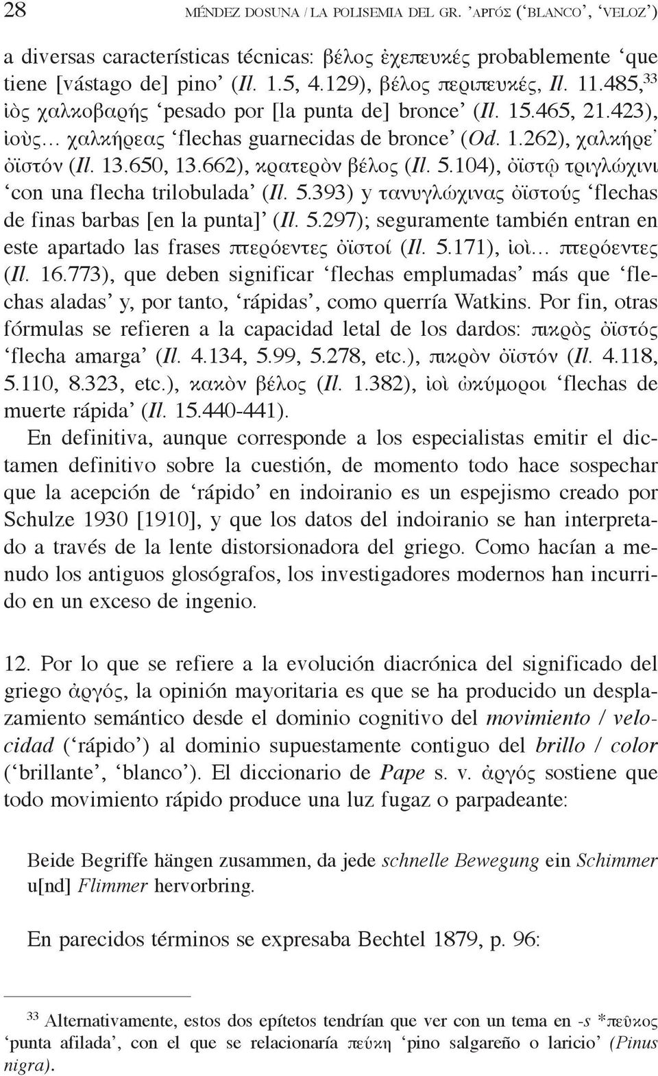 104), ὀϊστῷ τριγλώχινι con una flecha trilobulada (Il. 5.393) y τανυγλώχινας ὀϊστούς flechas de finas barbas [en la punta] (Il. 5.297); seguramente también entran en este apartado las frases πτερόεντες ὀϊστοί (Il.