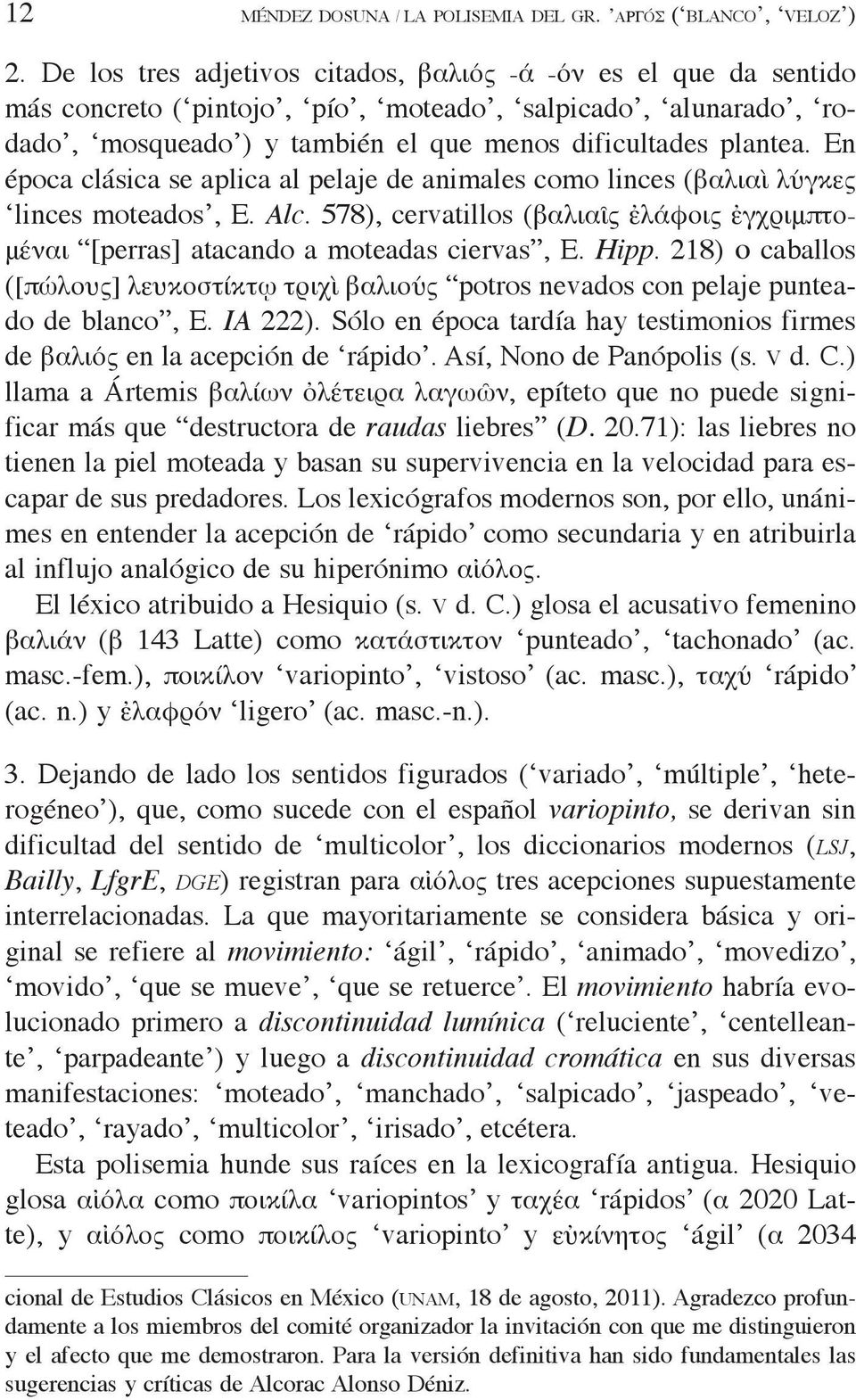 En época clásica se aplica al pelaje de animales como linces (βαλιαὶ λύγκες linces moteados, E. Alc. 578), cervatillos (βαλιαῖς ἐλάφοις ἐγχριμπτομέναι [perras] atacando a moteadas ciervas, E. Hipp.