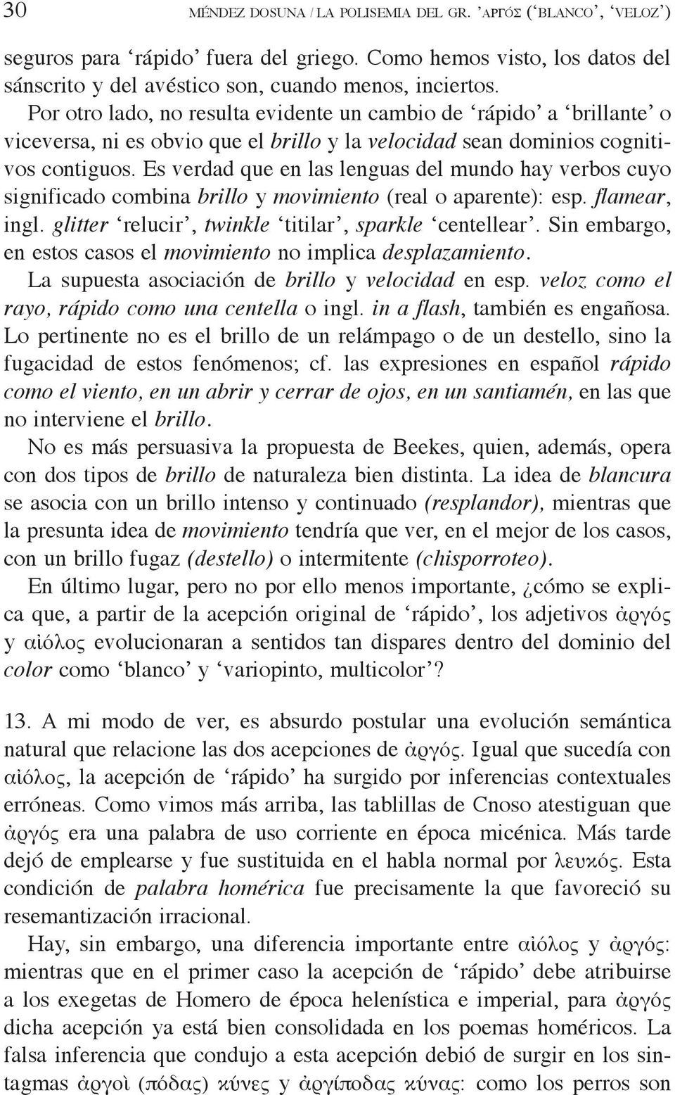 Es verdad que en las lenguas del mundo hay verbos cuyo significado combina brillo y movimiento (real o aparente): esp. flamear, ingl. glitter relucir, twinkle titilar, sparkle centellear.