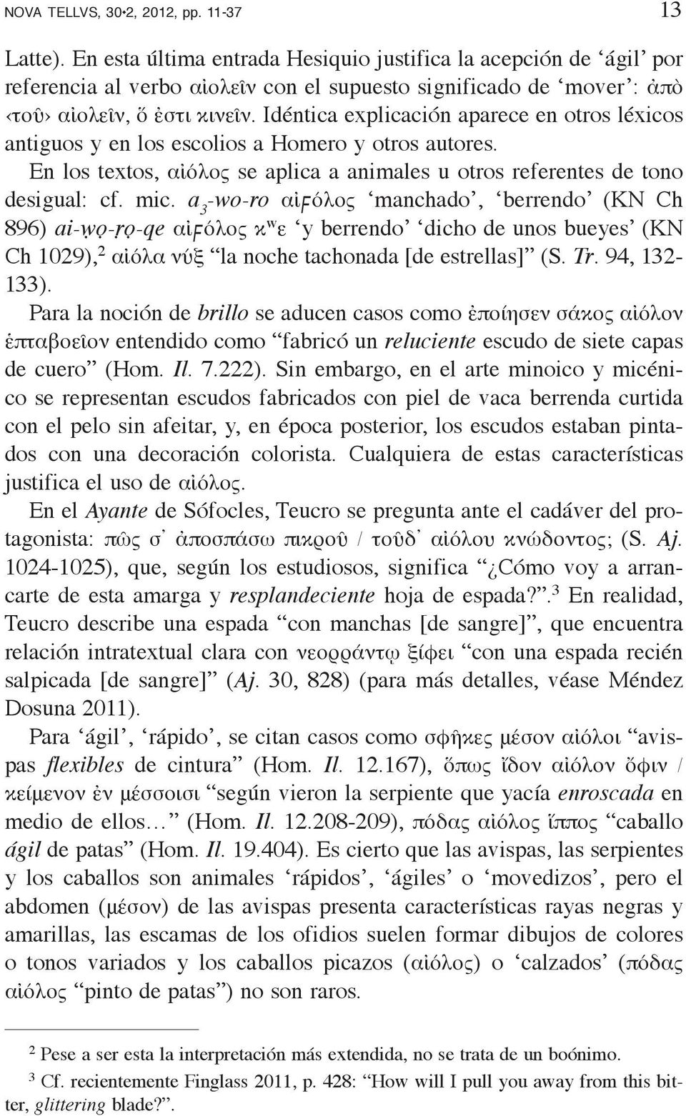 Idéntica explicación aparece en otros léxicos antiguos y en los escolios a Homero y otros autores. En los textos, αἰόλος se aplica a animales u otros referentes de tono desigual: cf. mic.