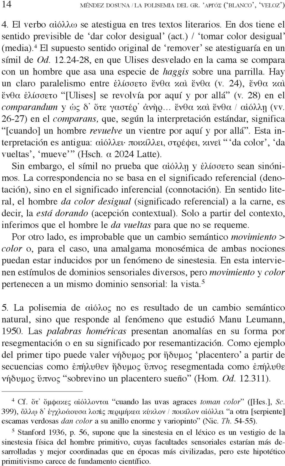 24-28, en que Ulises desvelado en la cama se compara con un hombre que asa una especie de haggis sobre una parrilla. Hay un claro paralelismo entre ἑλίσσετο ἔνθα καὶ ἔνθα (v.