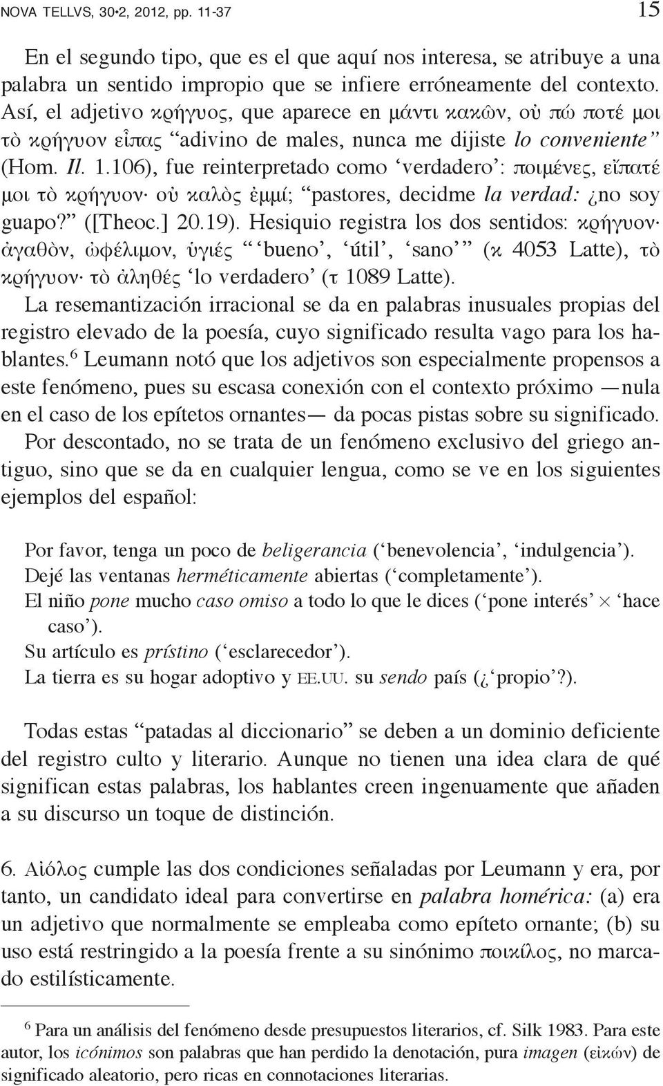 106), fue reinterpretado como verdadero : ποιμένες, εἴπατέ μοι τὸ κρήγυον οὐ καλὸς ἐμμί; pastores, decidme la verdad: no soy guapo? ([Theoc.] 20.19).