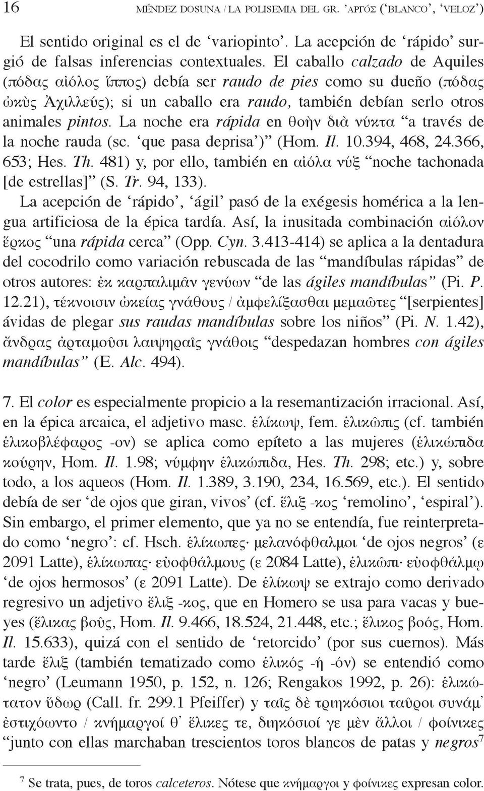 La noche era rápida en θοὴν διὰ νύκτα a través de la noche rauda (sc. que pasa deprisa ) (Hom. Il. 10.394, 468, 24.366, 653; Hes. Th.
