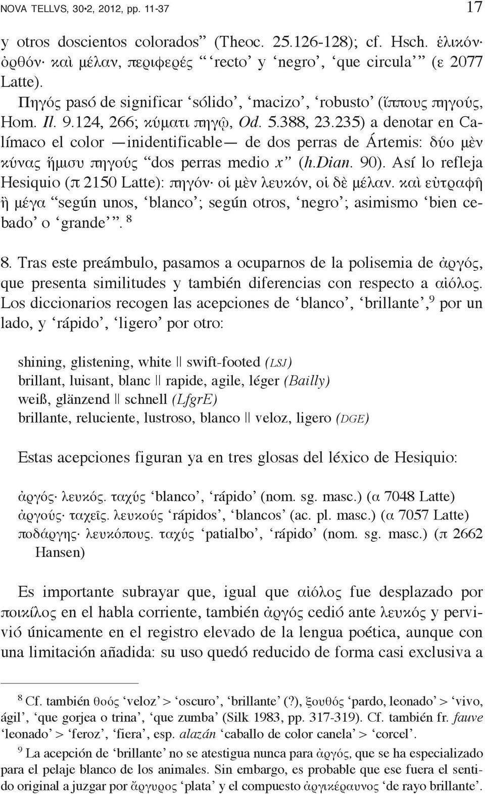 235) a denotar en Calímaco el color inidentificable de dos perras de Ártemis: δύο μὲν κύνας ἥμισυ πηγούς dos perras medio x (h.dian. 90).