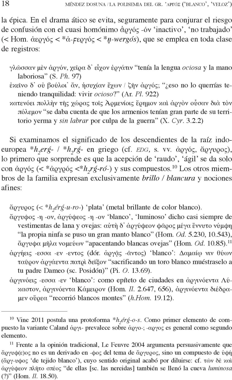 ἀεργός < *ἀ-wεργός < *n-wergós), que se emplea en toda clase de registros: γλῶσσαν μὲν ἀργόν, χεῖρα δ εἶχον ἐργάτιν tenía la lengua ociosa y la mano laboriosa (S. Ph.