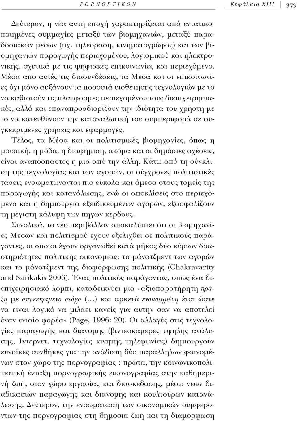 Μέσα από αυτές τις διασυνδέσεις, τα Μέσα και οι επικοινωνίες όχι μόνο αυξάνουν τα ποσοστά υιοθέτησης τεχνολογιών με το να καθιστούν τις πλατφόρμες περιεχομένου τους διεπιχειρησιακές, αλλά και