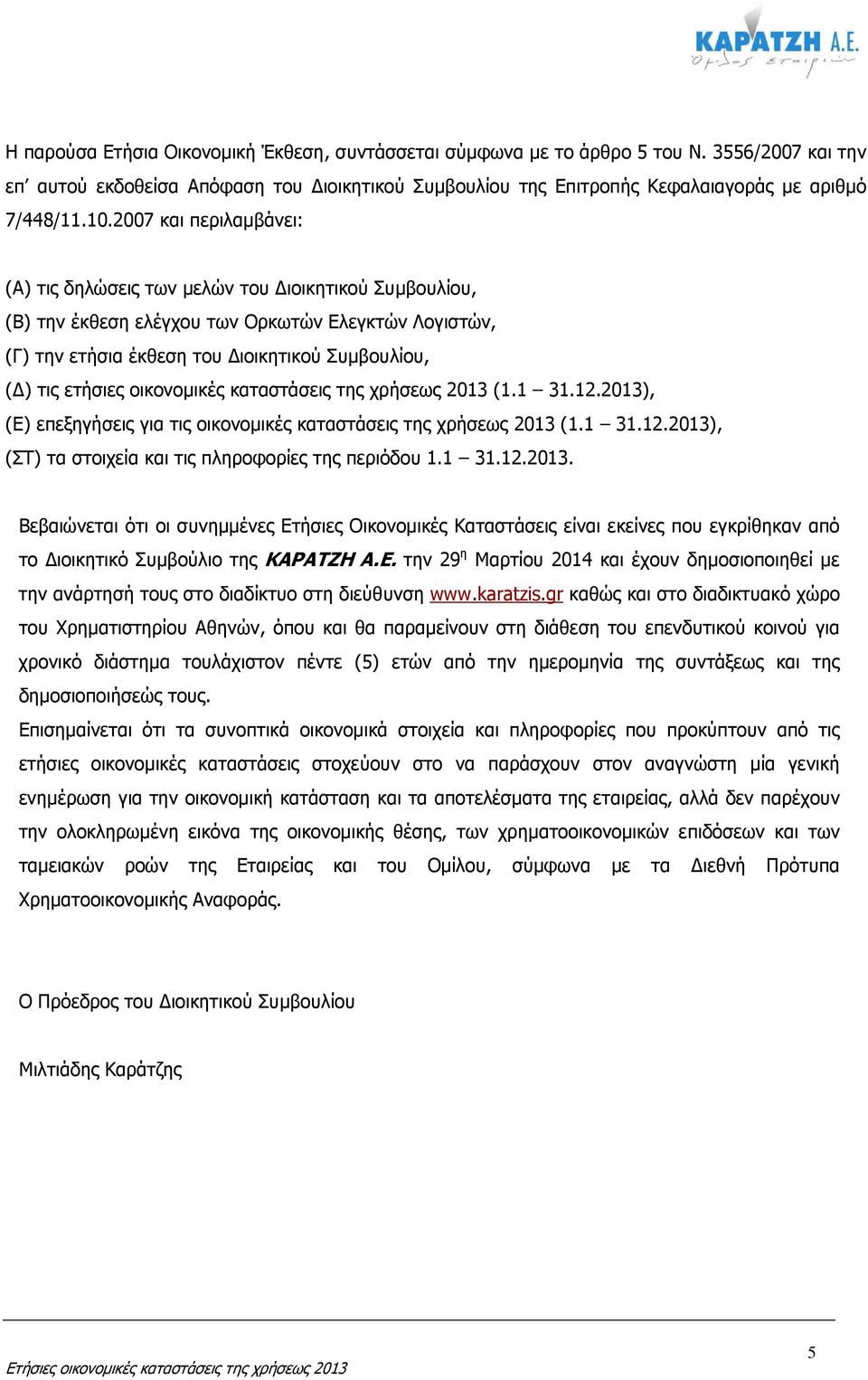 οικονοµικές καταστάσεις της χρήσεως 2013 (1.1 31.12.2013), (Ε) επεξηγήσεις για τις οικονοµικές καταστάσεις της χρήσεως 2013 (1.1 31.12.2013), (ΣΤ) τα στοιχεία και τις πληροφορίες της περιόδου 1.1 31.12.2013. Βεβαιώνεται ότι οι συνηµµένες Ετήσιες Οικονοµικές Καταστάσεις είναι εκείνες που εγκρίθηκαν από το ιοικητικό Συµβούλιο της ΚΑΡΑΤΖΗ Α.