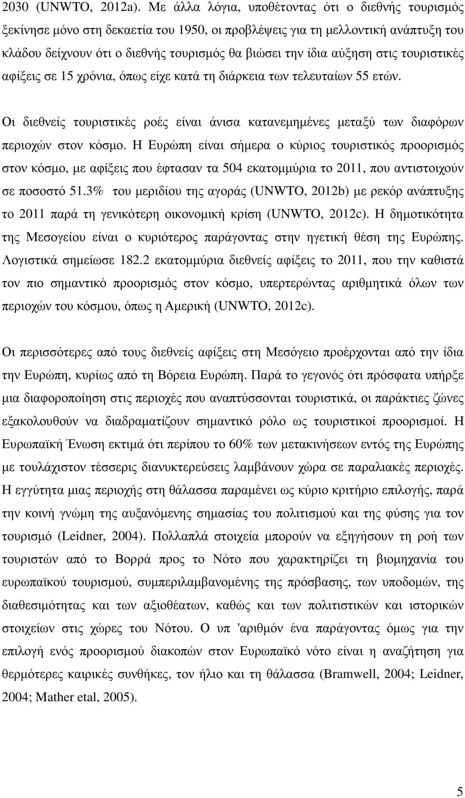 στις τουριστικές αφίξεις σε 15 χρόνια, όπως είχε κατά τη διάρκεια των τελευταίων 55 ετών. Οι διεθνείς τουριστικές ροές είναι άνισα κατανεµηµένες µεταξύ των διαφόρων περιοχών στον κόσµο.