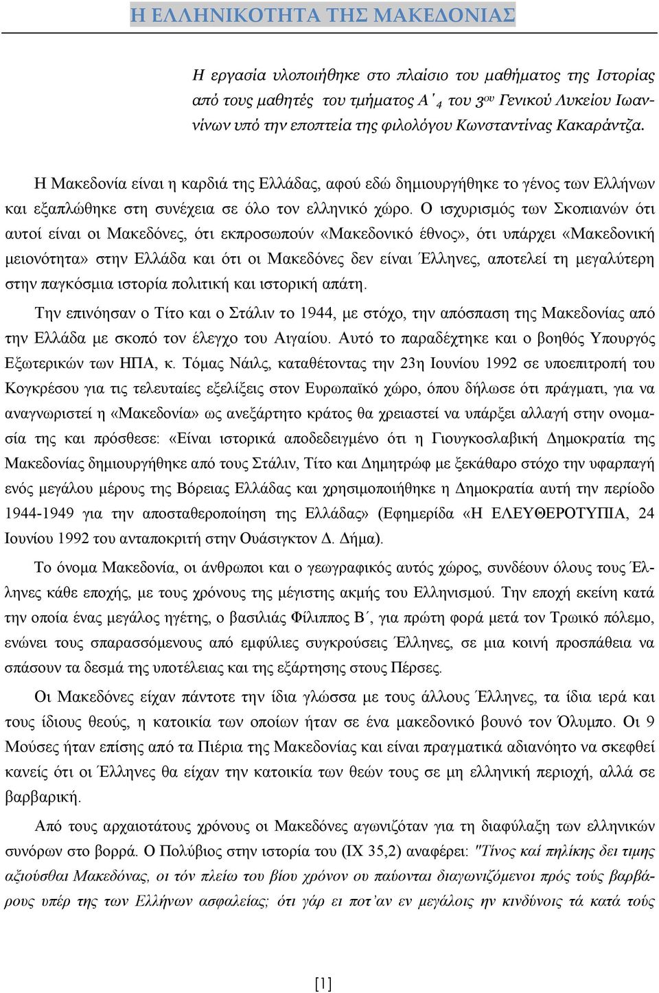 Ο ισχυρισμός των Σκοπιανών ότι αυτοί είναι οι Μακεδόνες, ότι εκπροσωπούν «Μακεδονικό έθνος», ότι υπάρχει «Μακεδονική μειονότητα» στην Ελλάδα και ότι οι Μακεδόνες δεν είναι Έλληνες, αποτελεί τη