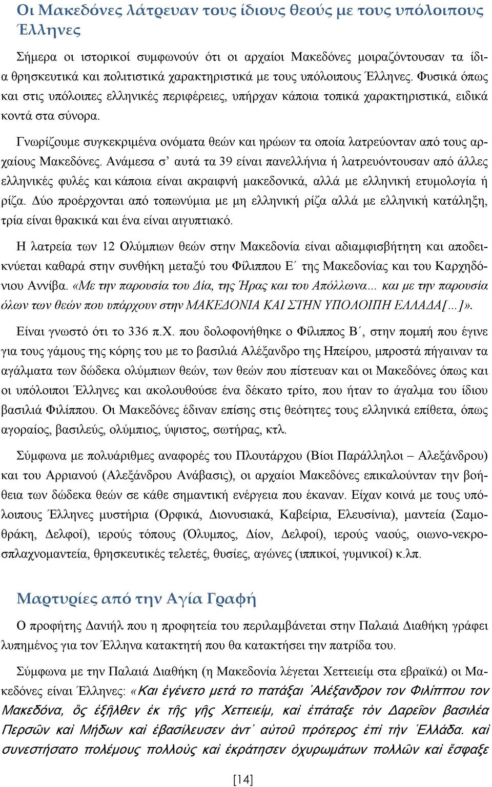 Γνωρίζουμε συγκεκριμένα ονόματα θεών και ηρώων τα οποία λατρεύονταν από τους αρχαίους Μακεδόνες.
