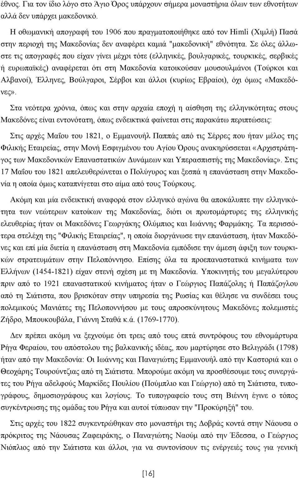 Σε όλες άλλωστε τις απογραφές που είχαν γίνει μέχρι τότε (ελληνικές, βουλγαρικές, τουρκικές, σερβικές ή ευρωπαϊκές) αναφέρεται ότι στη Μακεδονία κατοικούσαν μουσουλμάνοι (Τούρκοι και Αλβανοί),