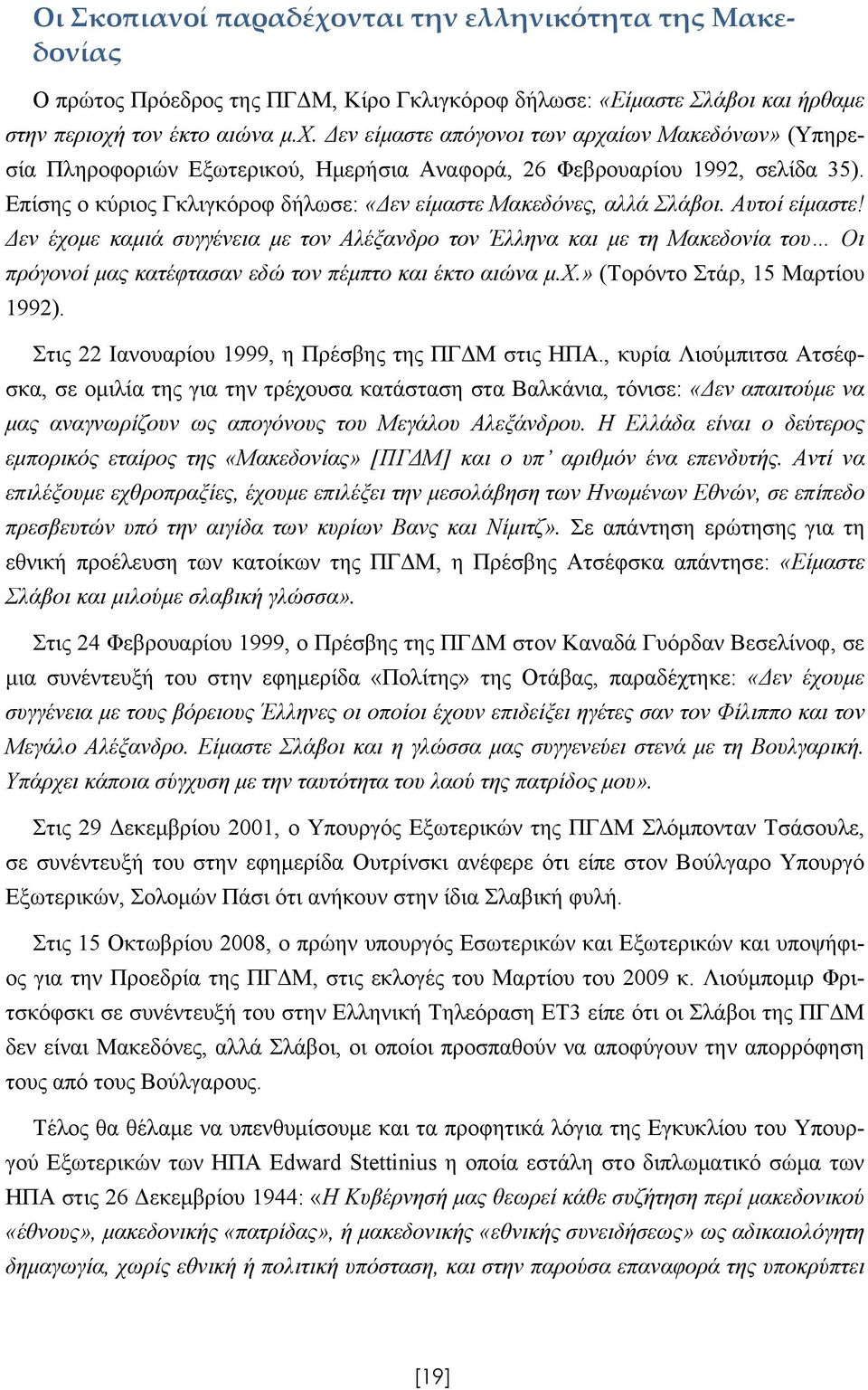 Δεν έχομε καμιά συγγένεια με τον Αλέξανδρο τον Έλληνα και με τη Μακεδονία του Οι πρόγονοί μας κατέφτασαν εδώ τον πέμπτο και έκτο αιώνα μ.χ.» (Τορόντο Στάρ, 15 Μαρτίου 1992).