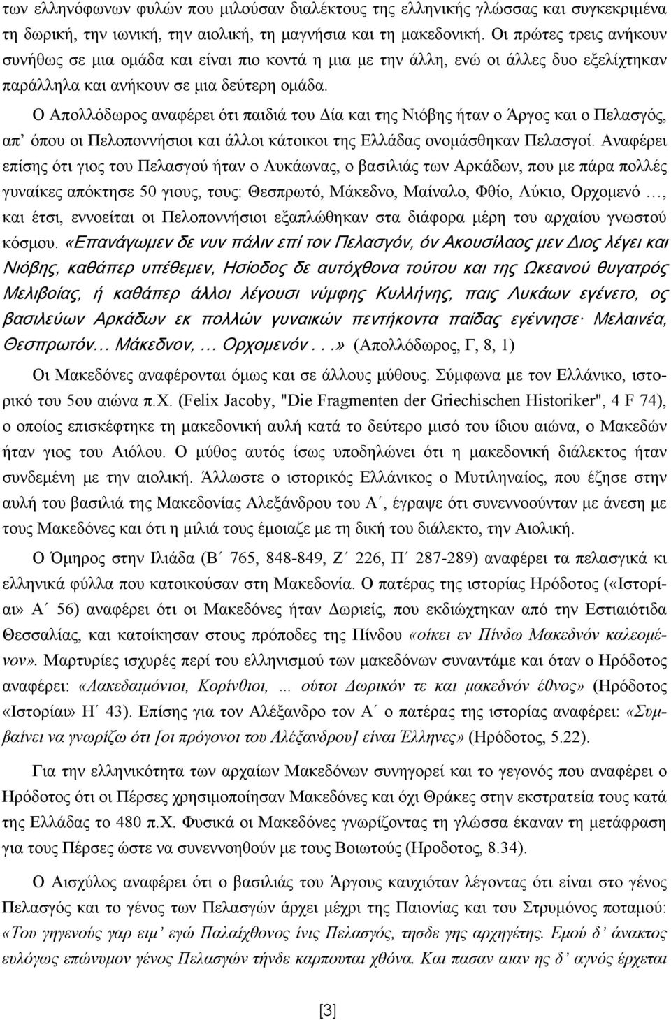 Ο Απολλόδωρος αναφέρει ότι παιδιά του Δία και της Νιόβης ήταν ο Άργος και ο Πελασγός, απ όπου οι Πελοποννήσιοι και άλλοι κάτοικοι της Ελλάδας ονομάσθηκαν Πελασγοί.