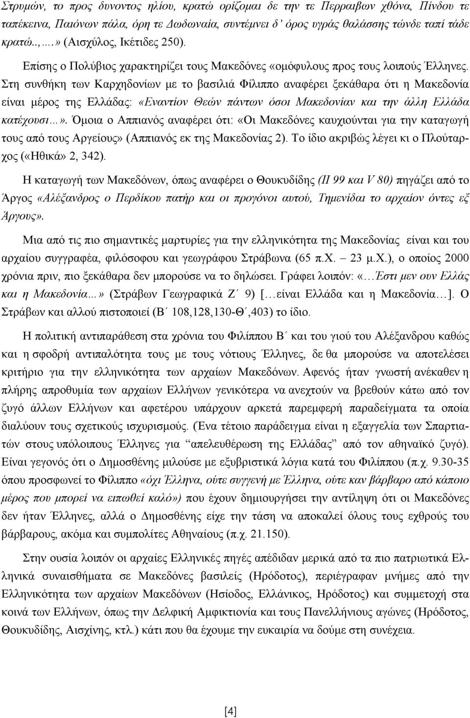 Στη συνθήκη των Καρχηδονίων με το βασιλιά Φίλιππο αναφέρει ξεκάθαρα ότι η Μακεδονία είναι μέρος της Ελλάδας: «Εναντίον Θεών πάντων όσοι Μακεδονίαν και την άλλη Ελλάδα κατέχουσι».